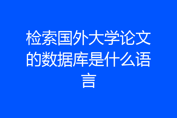 检索国外大学论文的数据库是什么语言