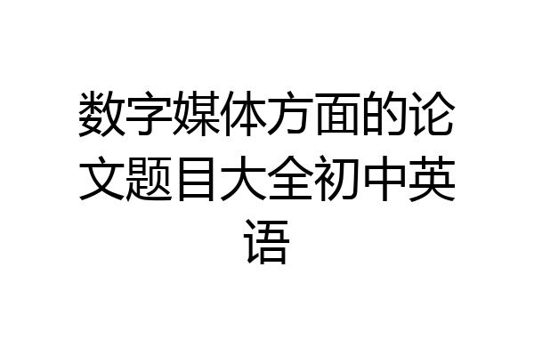 数字媒体方面的论文题目大全初中英语