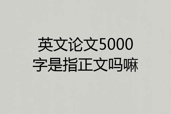 英文论文5000字是指正文吗嘛