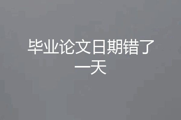 毕业论文日期错了一天