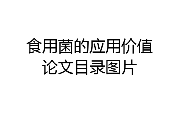 食用菌的应用价值论文目录图片
