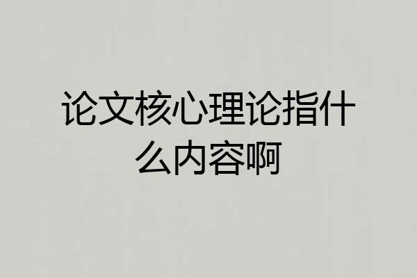 论文核心理论指什么内容啊
