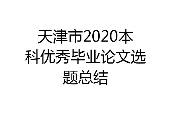 天津市2020本科优秀毕业论文选题总结