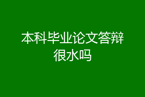 本科毕业论文答辩很水吗