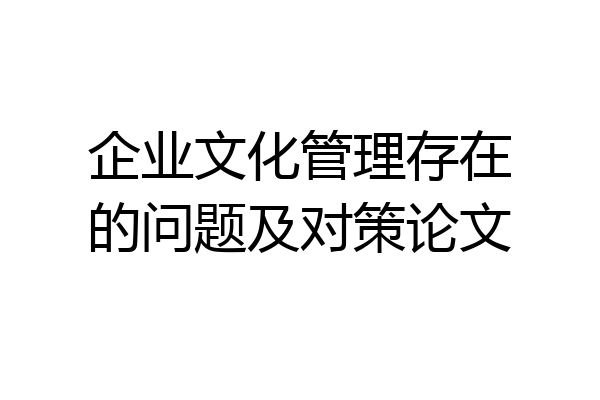 企业文化管理存在的问题及对策论文