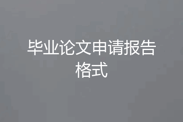 毕业论文申请报告格式