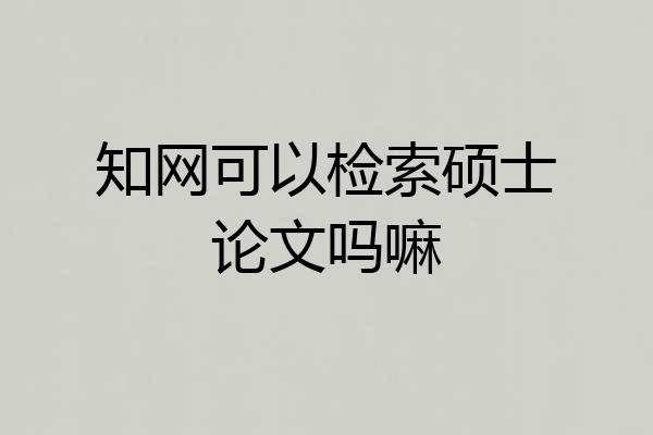 知网可以检索硕士论文吗嘛