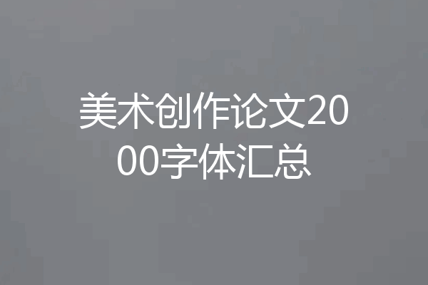 美术创作论文2000字体汇总