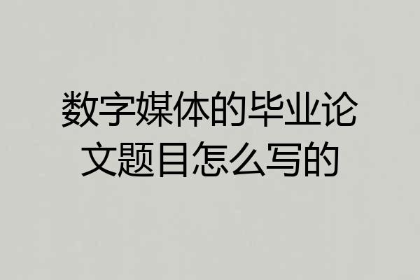 数字媒体的毕业论文题目怎么写的