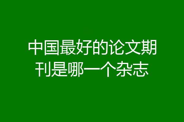 中国最好的论文期刊是哪一个杂志