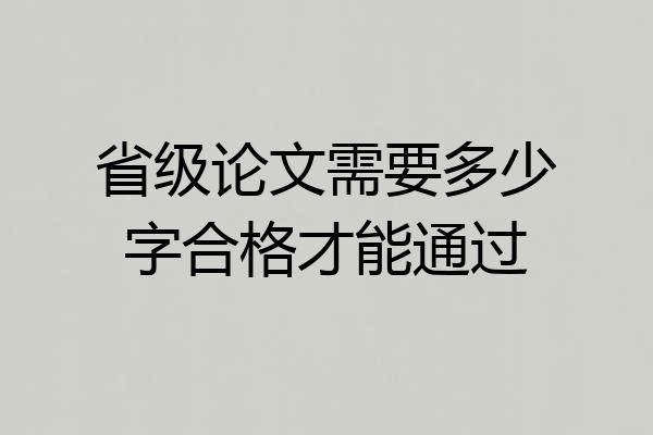 省级论文需要多少字合格才能通过
