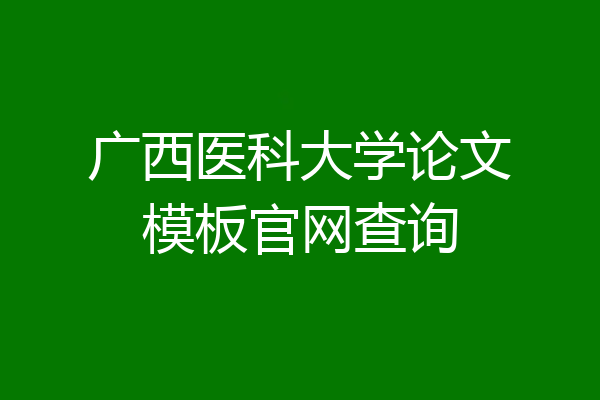 广西医科大学论文模板官网查询