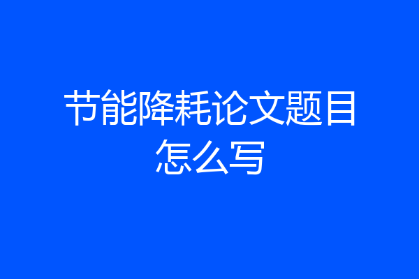 节能降耗论文题目怎么写