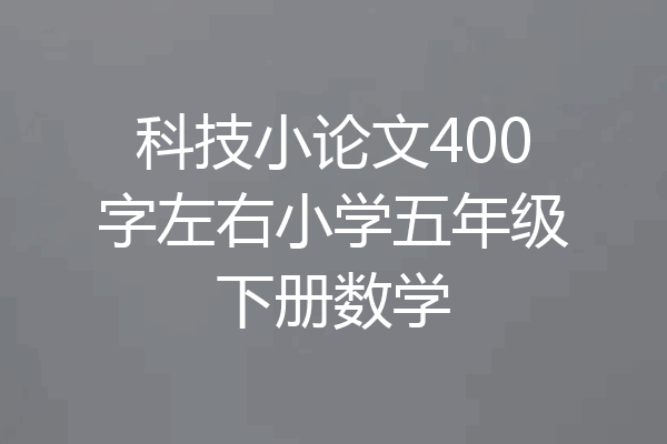 科技小论文400字左右小学五年级下册数学