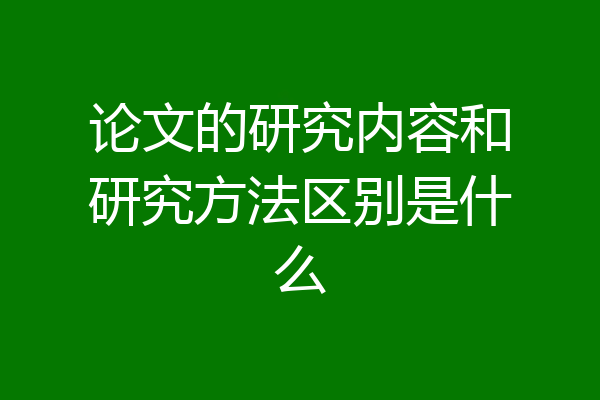 论文的研究内容和研究方法区别是什么