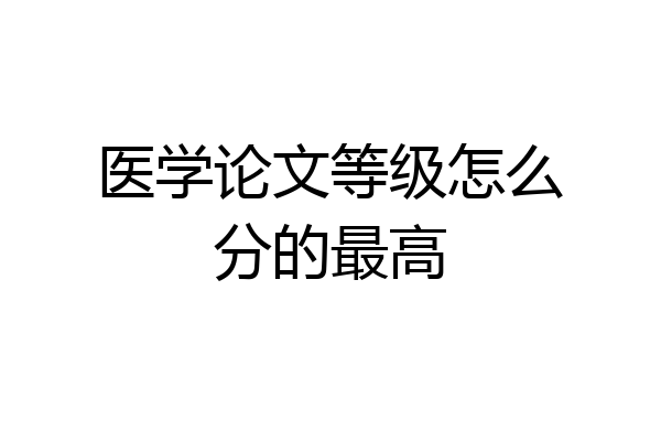 医学论文等级怎么分的最高