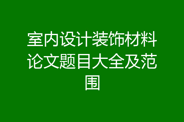 室内设计装饰材料论文题目大全及范围