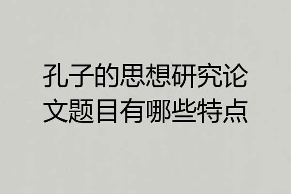 孔子的思想研究论文题目有哪些特点