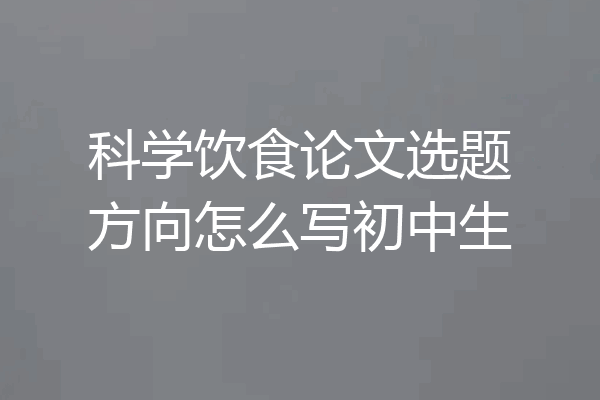 科学饮食论文选题方向怎么写初中生