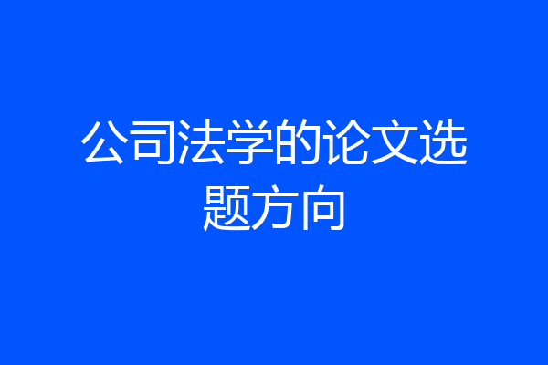 公司法学的论文选题方向