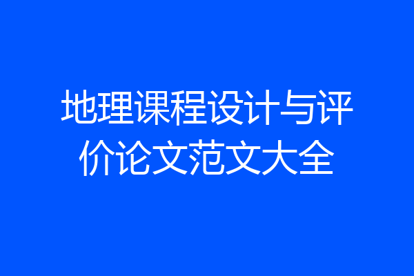 地理课程设计与评价论文范文大全