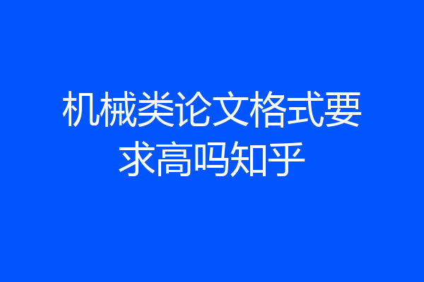机械类论文格式要求高吗知乎