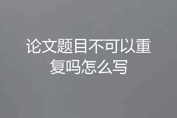 论文题目不可以重复吗怎么写