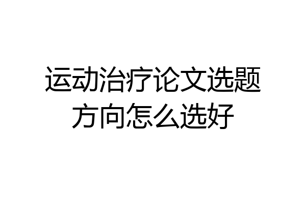 运动治疗论文选题方向怎么选好