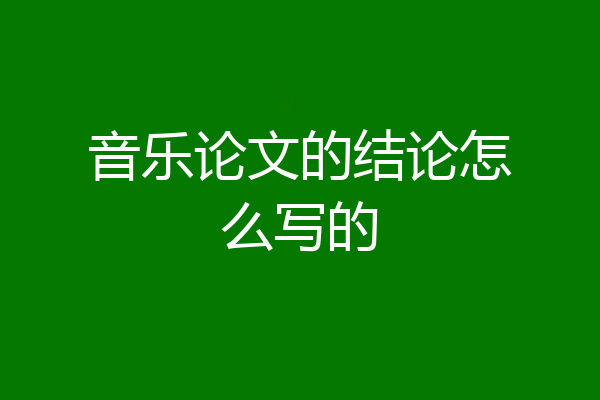 音乐论文的结论怎么写的