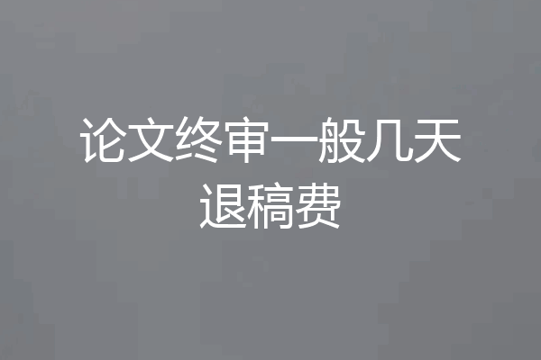 论文终审一般几天退稿费