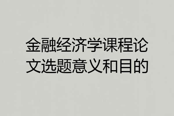 金融经济学课程论文选题意义和目的