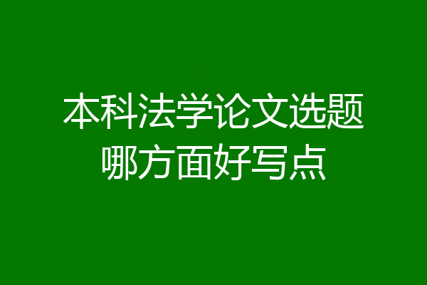 本科法学论文选题哪方面好写点