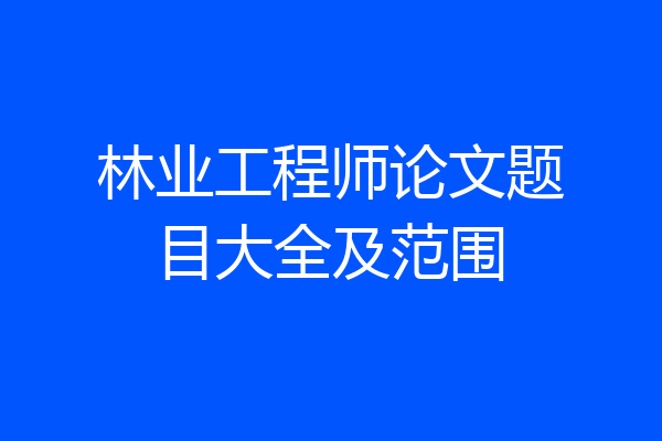 林业工程师论文题目大全及范围