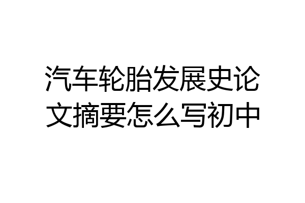 汽车轮胎发展史论文摘要怎么写初中