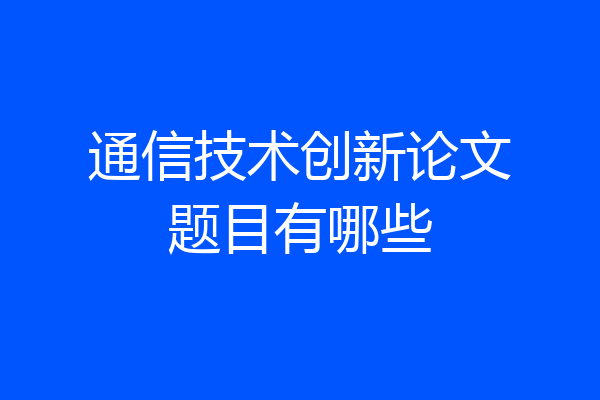 通信技术创新论文题目有哪些