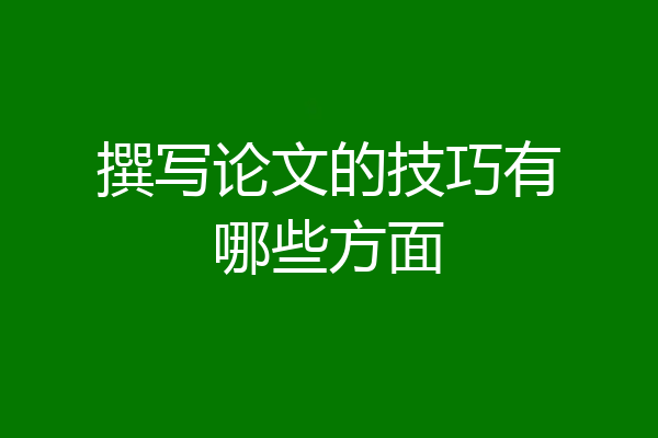 撰写论文的技巧有哪些方面