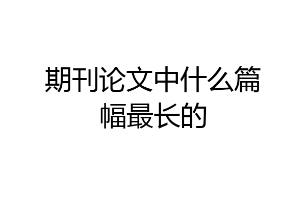 期刊论文中什么篇幅最长的