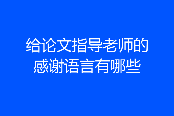 给论文指导老师的感谢语言有哪些