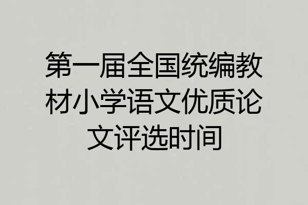 第一届全国统编教材小学语文优质论文评选时间