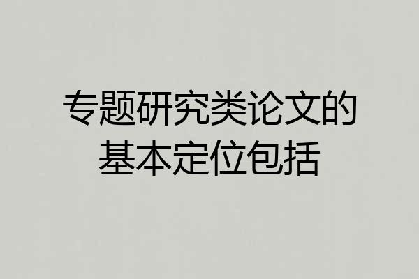 专题研究类论文的基本定位包括