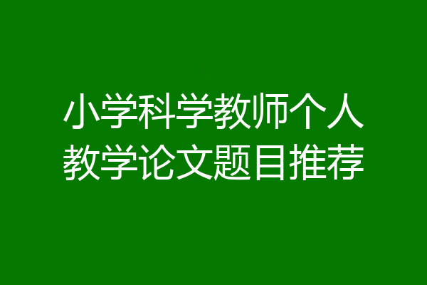 小学科学教师个人教学论文题目推荐