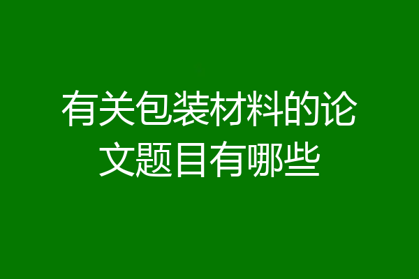 有关包装材料的论文题目有哪些