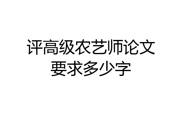 评高级农艺师论文要求多少字