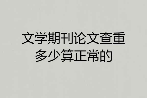 文学期刊论文查重多少算正常的