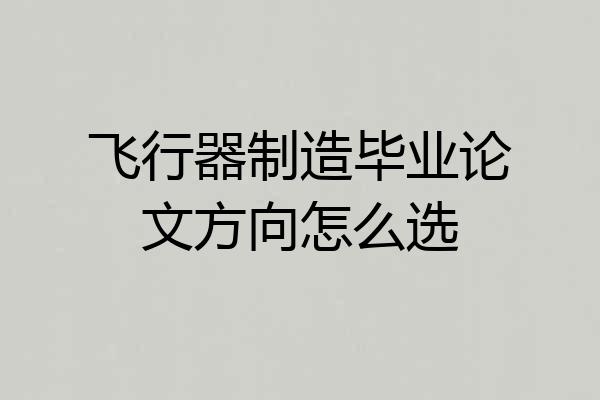 飞行器制造毕业论文方向怎么选