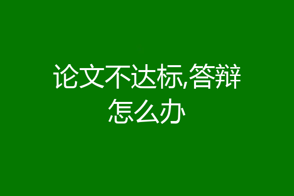 论文不达标,答辩怎么办