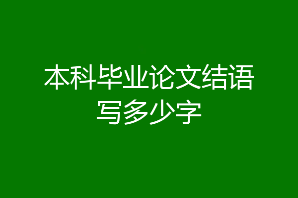 本科毕业论文结语写多少字