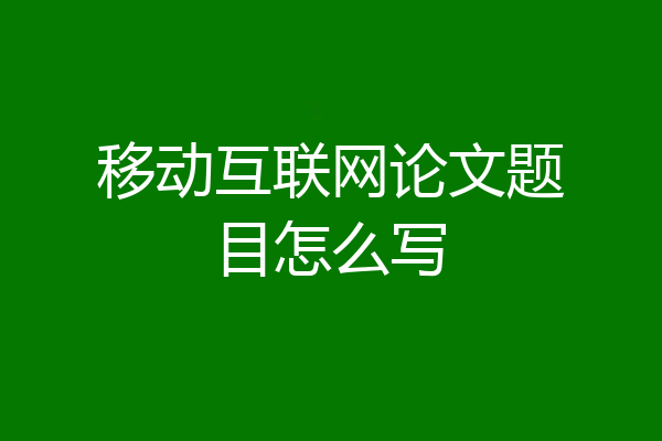 移动互联网论文题目怎么写