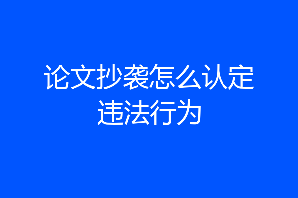 论文抄袭怎么认定违法行为