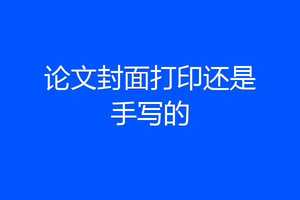 论文封面打印还是手写的